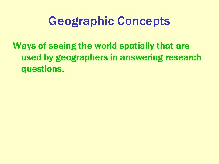 Geographic Concepts Ways of seeing the world spatially that are used by geographers in