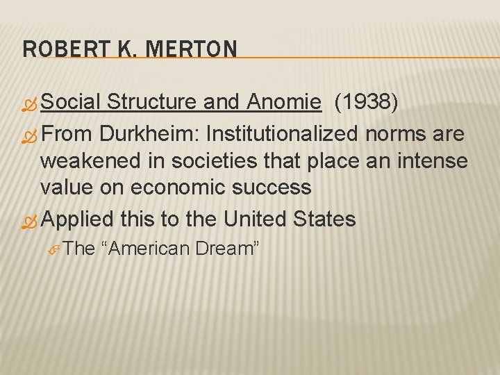 ROBERT K. MERTON Social Structure and Anomie (1938) From Durkheim: Institutionalized norms are weakened