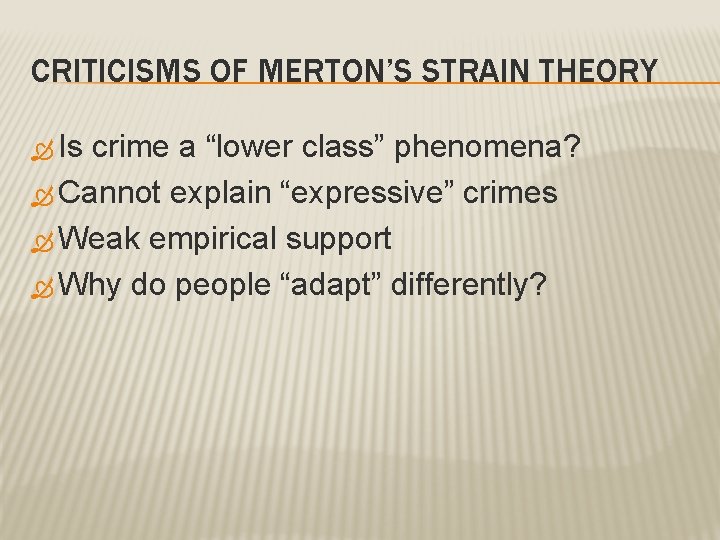 CRITICISMS OF MERTON’S STRAIN THEORY Is crime a “lower class” phenomena? Cannot explain “expressive”