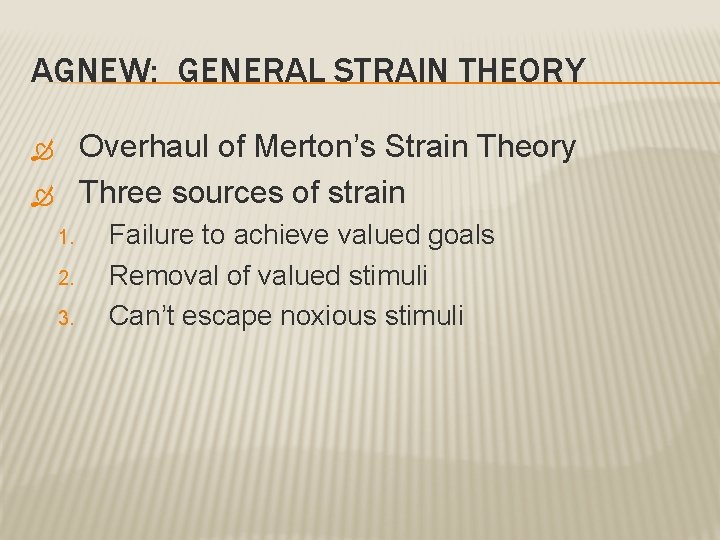 AGNEW: GENERAL STRAIN THEORY Overhaul of Merton’s Strain Theory Three sources of strain 1.