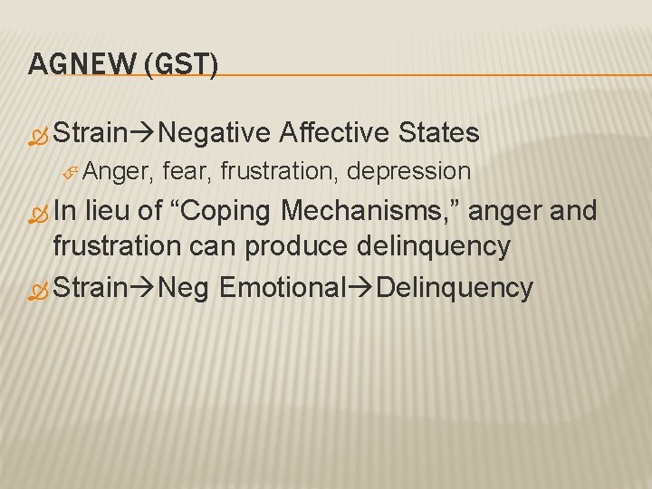 AGNEW (GST) Strain Negative Anger, In Affective States fear, frustration, depression lieu of “Coping