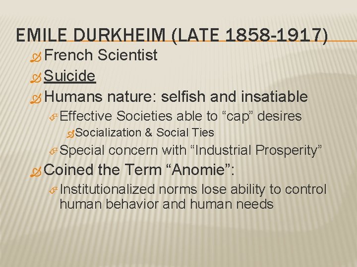 EMILE DURKHEIM (LATE 1858 -1917) French Scientist Suicide Humans nature: selfish and insatiable Effective