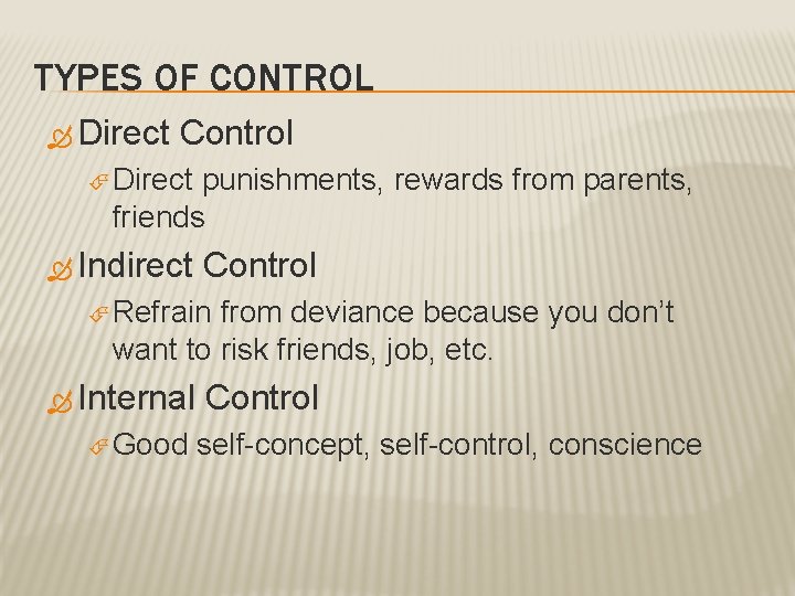 TYPES OF CONTROL Direct Control Direct punishments, rewards from parents, friends Indirect Control Refrain