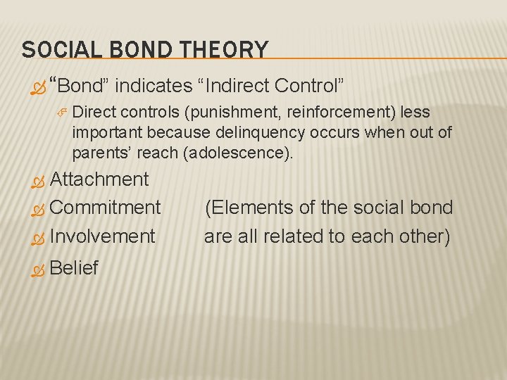 SOCIAL BOND THEORY “Bond” indicates “Indirect Control” Direct controls (punishment, reinforcement) less important because