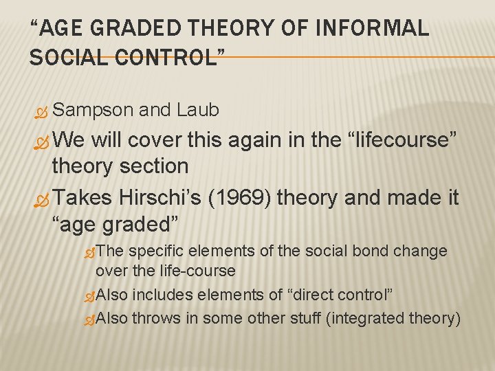 “AGE GRADED THEORY OF INFORMAL SOCIAL CONTROL” Sampson and Laub We will cover this
