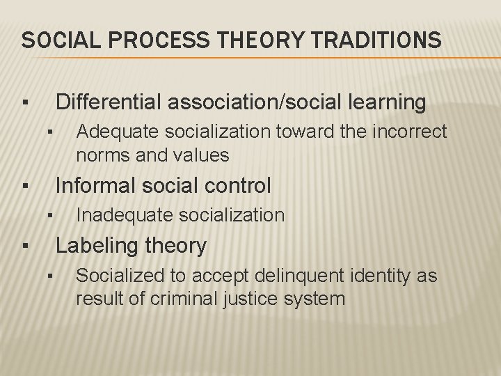 SOCIAL PROCESS THEORY TRADITIONS ▪ Differential association/social learning ▪ ▪ Adequate socialization toward the