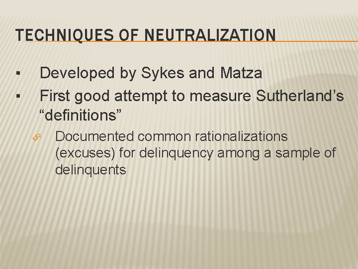 TECHNIQUES OF NEUTRALIZATION ▪ ▪ Developed by Sykes and Matza First good attempt to