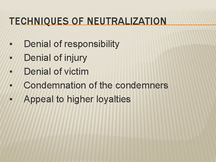 TECHNIQUES OF NEUTRALIZATION ▪ ▪ ▪ Denial of responsibility Denial of injury Denial of