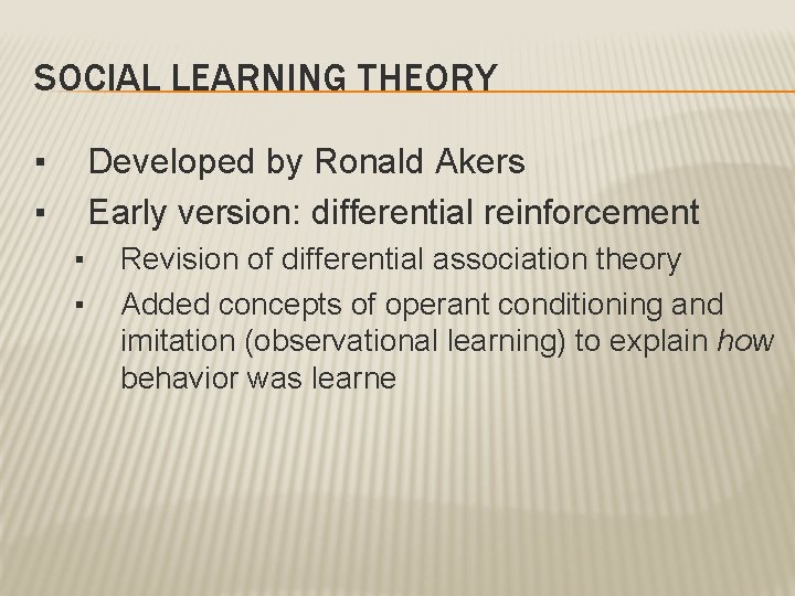 SOCIAL LEARNING THEORY ▪ ▪ Developed by Ronald Akers Early version: differential reinforcement ▪