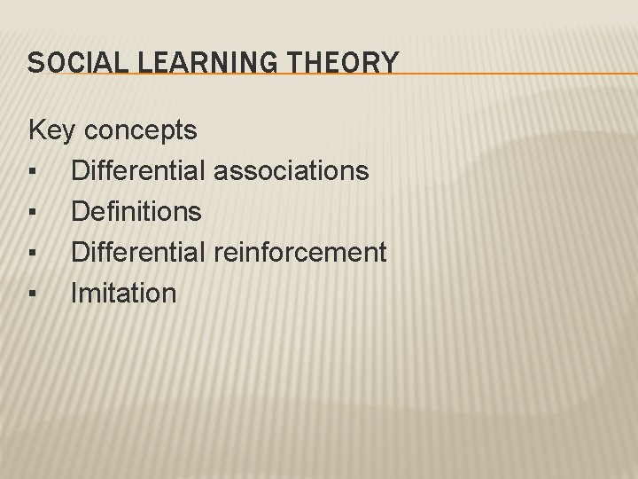 SOCIAL LEARNING THEORY Key concepts ▪ Differential associations ▪ Definitions ▪ Differential reinforcement ▪