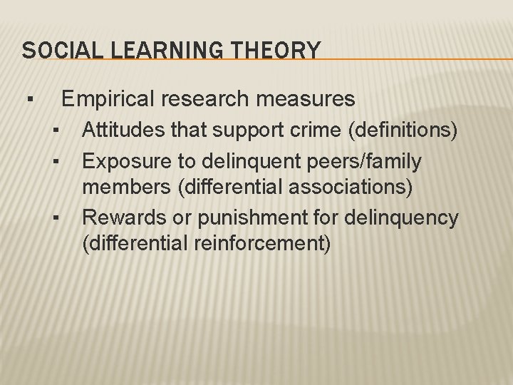 SOCIAL LEARNING THEORY ▪ Empirical research measures ▪ ▪ ▪ Attitudes that support crime