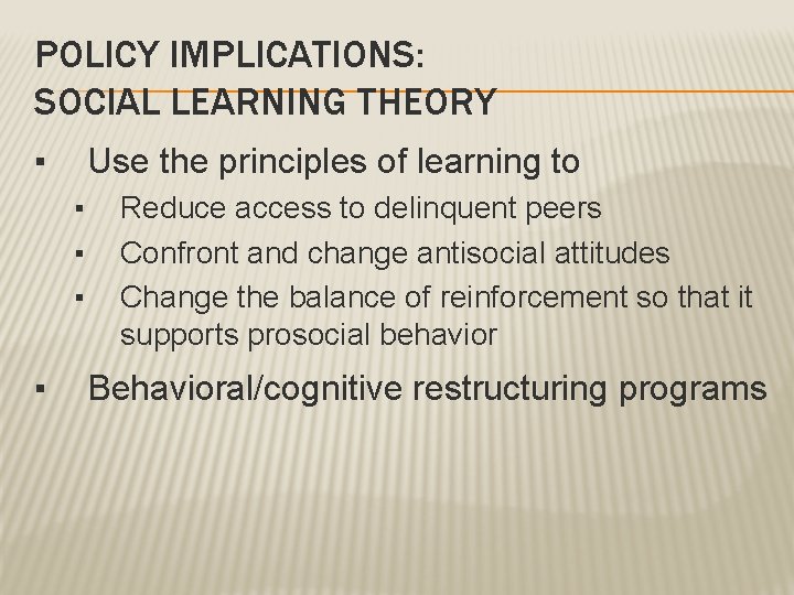POLICY IMPLICATIONS: SOCIAL LEARNING THEORY ▪ Use the principles of learning to ▪ ▪