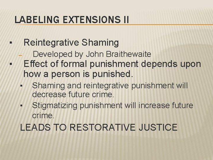 LABELING EXTENSIONS II ▪ Reintegrative Shaming – ▪ Developed by John Braithewaite Effect of