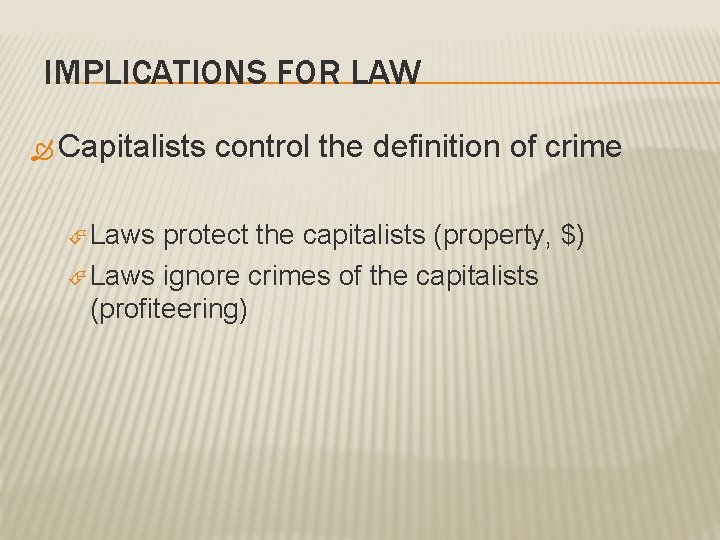 IMPLICATIONS FOR LAW Capitalists Laws control the definition of crime protect the capitalists (property,