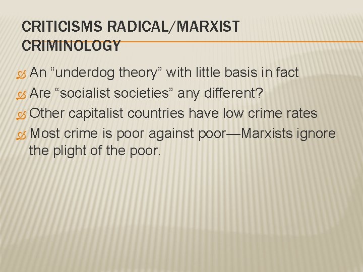 CRITICISMS RADICAL/MARXIST CRIMINOLOGY An “underdog theory” with little basis in fact Are “socialist societies”