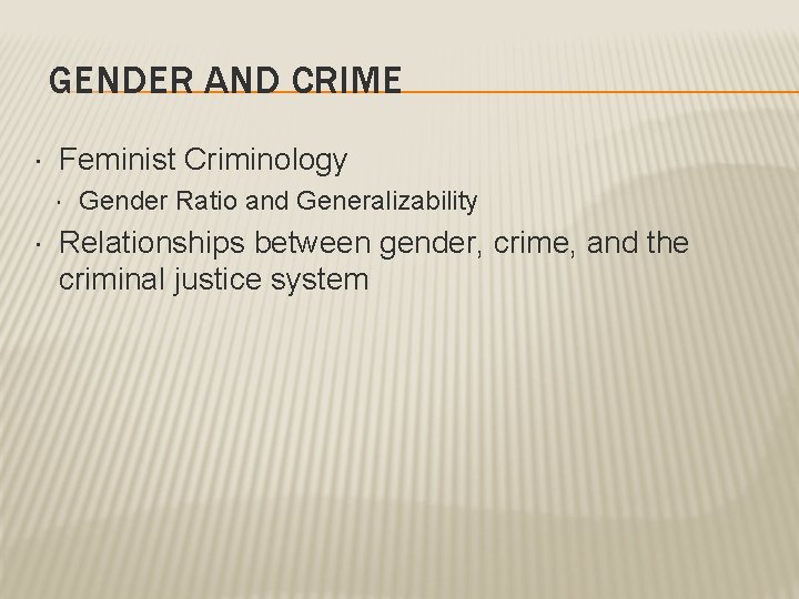 GENDER AND CRIME Feminist Criminology Gender Ratio and Generalizability Relationships between gender, crime, and