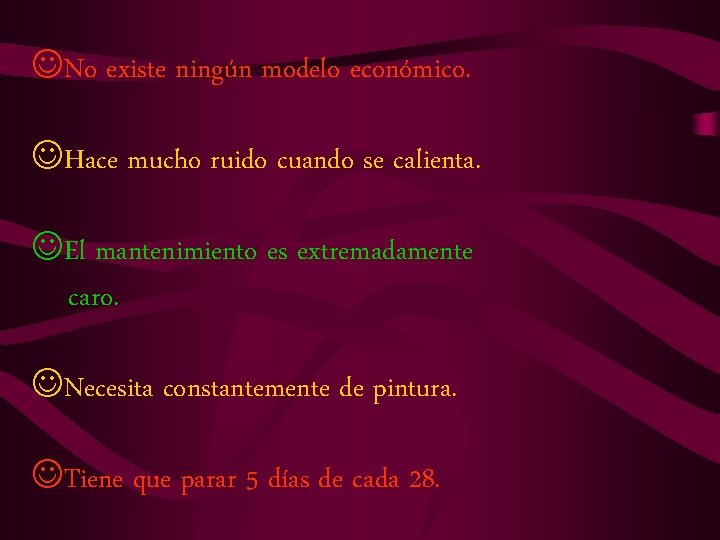 JNo existe ningún modelo económico. JHace mucho ruido cuando se calienta. JEl mantenimiento es