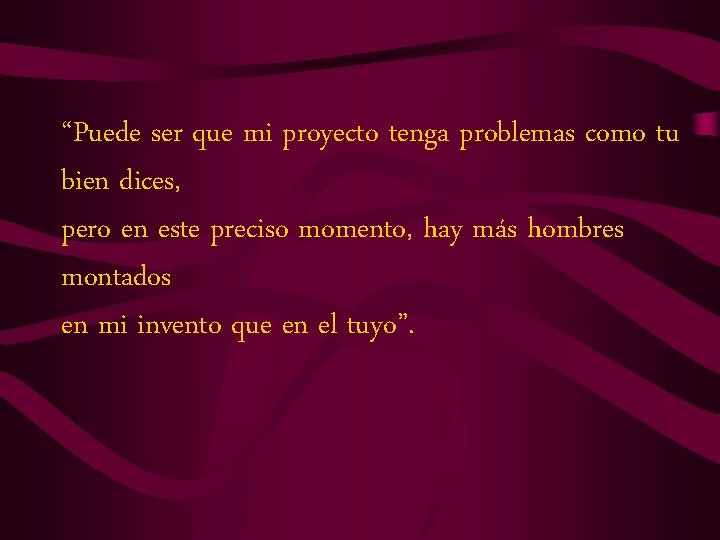 “Puede ser que mi proyecto tenga problemas como tu bien dices, pero en este