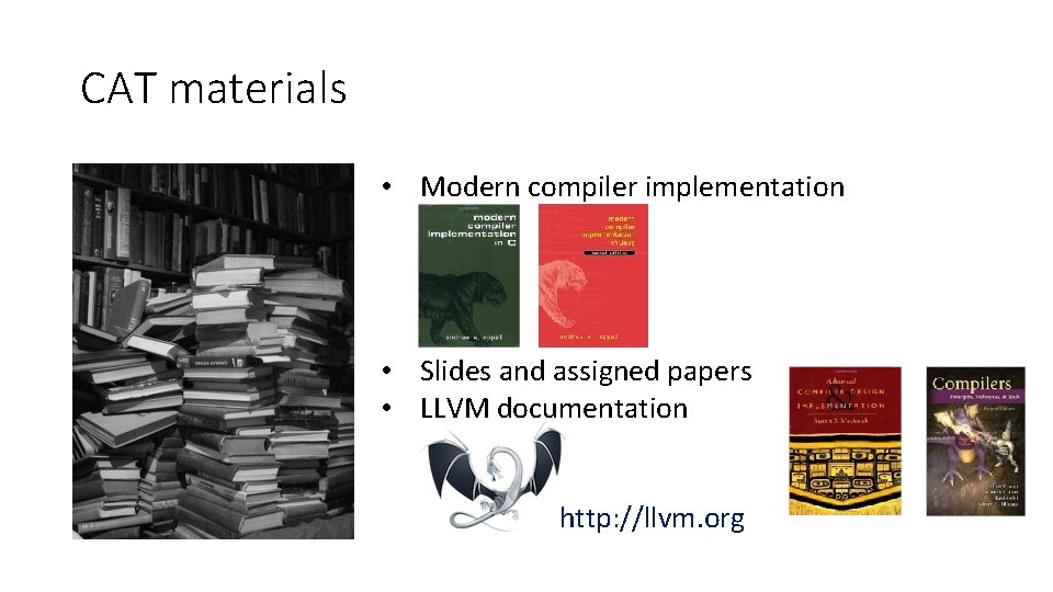 CAT materials • Modern compiler implementation • Slides and assigned papers • LLVM documentation