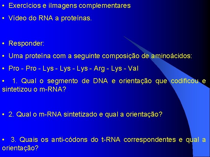  • Exercícios e i. Imagens complementares • Vídeo do RNA a proteínas. •