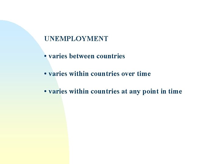 UNEMPLOYMENT • varies between countries • varies within countries over time • varies within