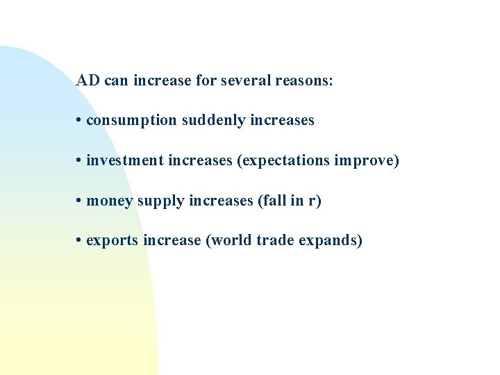 AD can increase for several reasons: • consumption suddenly increases • investment increases (expectations