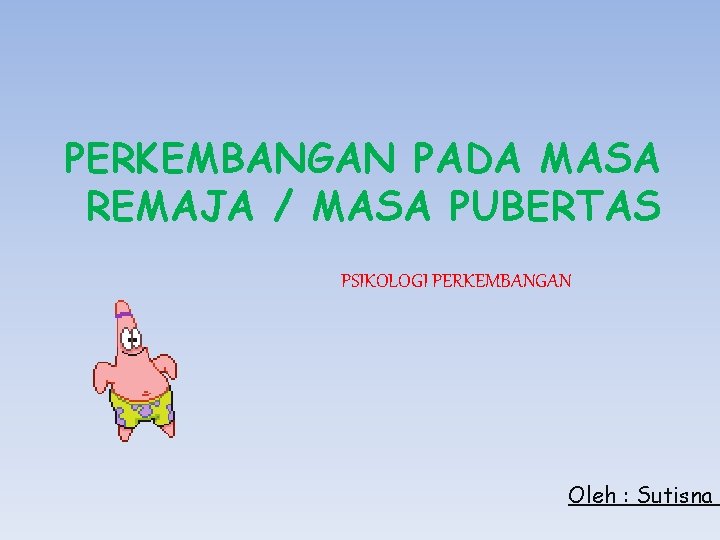 PERKEMBANGAN PADA MASA REMAJA / MASA PUBERTAS PSIKOLOGI PERKEMBANGAN Oleh : Sutisna 