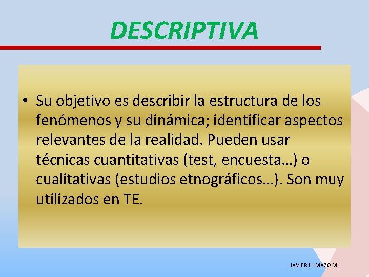 DESCRIPTIVA • Su objetivo es describir la estructura de los fenómenos y su dinámica;