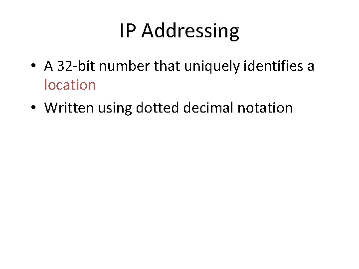 IP Addressing • A 32 -bit number that uniquely identifies a location • Written