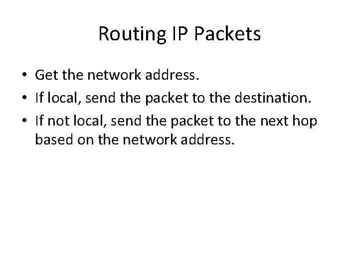 Routing IP Packets • Get the network address. • If local, send the packet