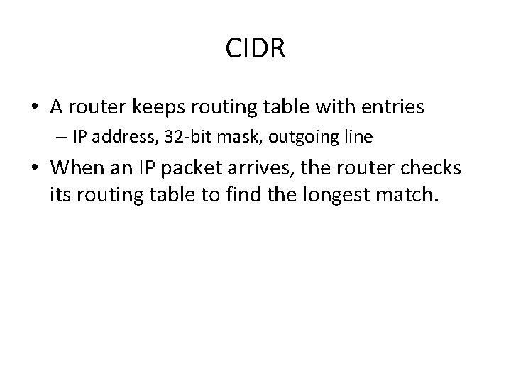 CIDR • A router keeps routing table with entries – IP address, 32 -bit
