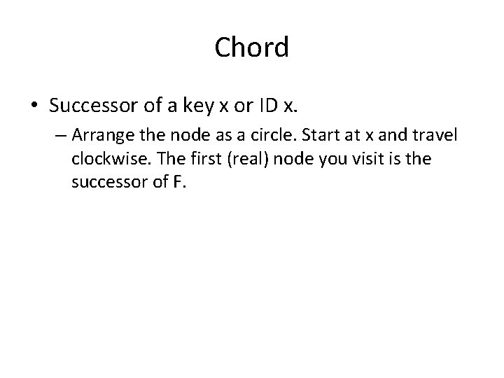 Chord • Successor of a key x or ID x. – Arrange the node