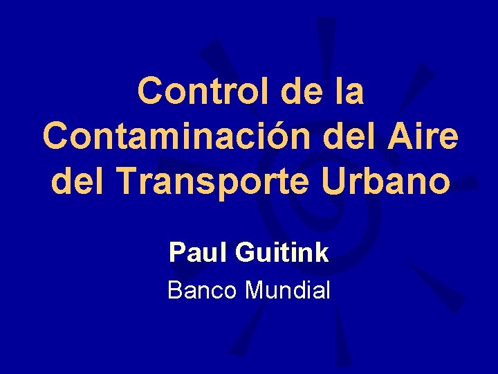 Control de la Contaminación del Aire del Transporte Urbano Paul Guitink Banco Mundial 