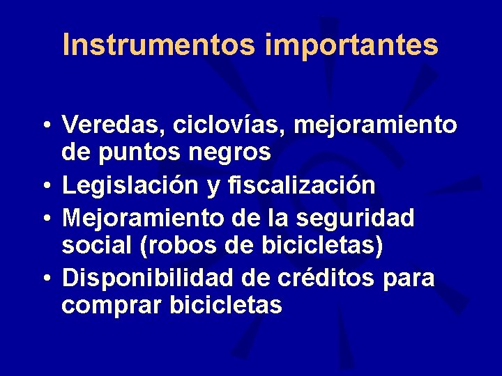 Instrumentos importantes • Veredas, ciclovías, mejoramiento de puntos negros • Legislación y fiscalización •