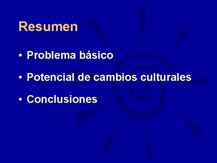 Resumen • Problema básico • Potencial de cambios culturales • Conclusiones 