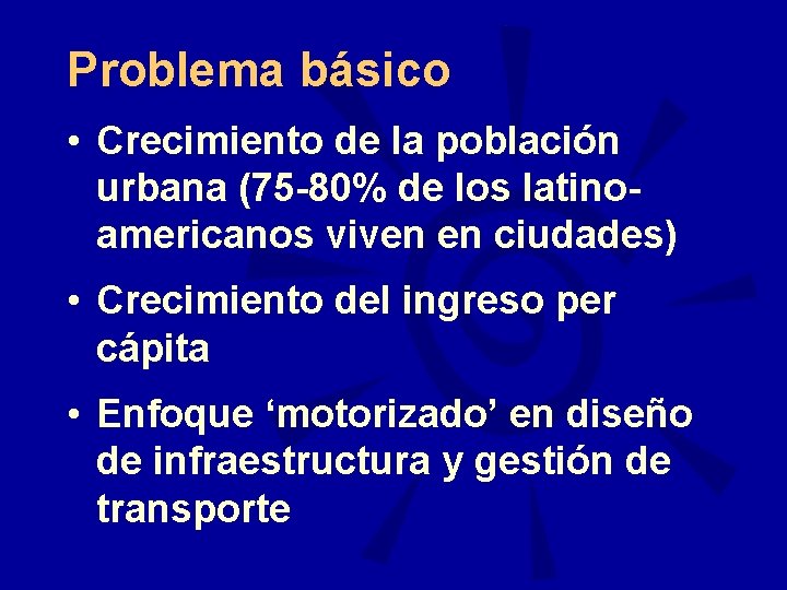 Problema básico • Crecimiento de la población urbana (75 -80% de los latinoamericanos viven