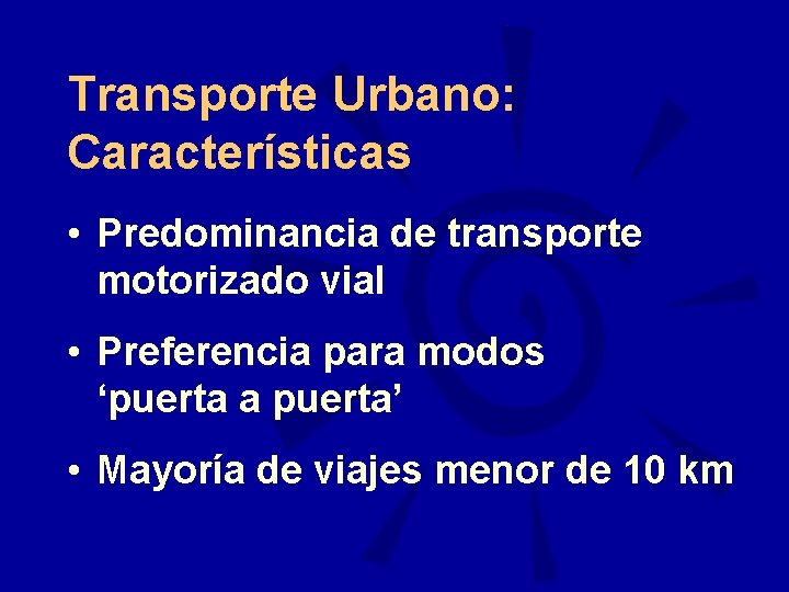 Transporte Urbano: Características • Predominancia de transporte motorizado vial • Preferencia para modos ‘puerta