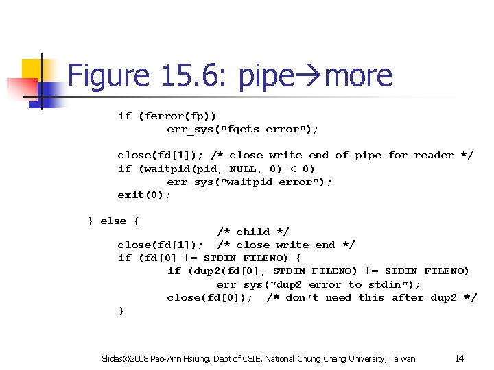 Figure 15. 6: pipe more if (ferror(fp)) err_sys("fgets error"); close(fd[1]); /* close write end