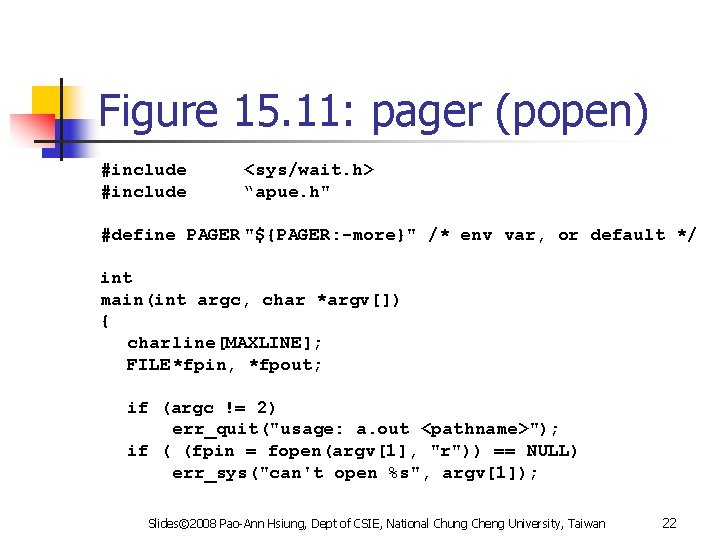 Figure 15. 11: pager (popen) #include <sys/wait. h> “apue. h" #define PAGER "${PAGER: -more}"
