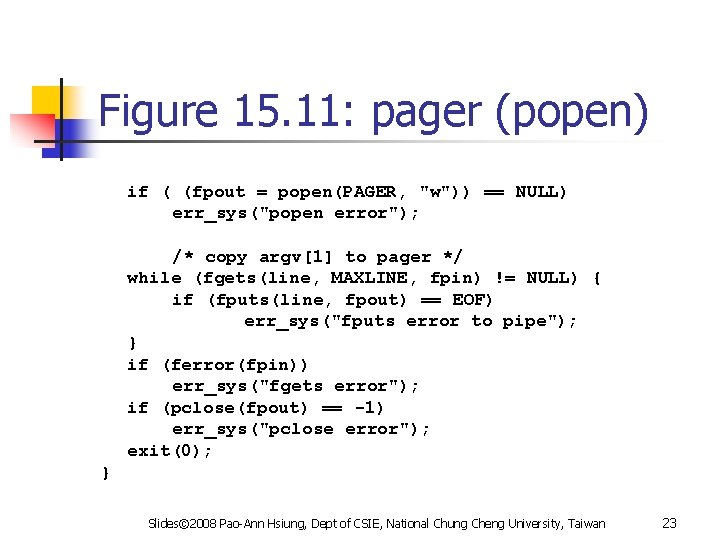 Figure 15. 11: pager (popen) if ( (fpout = popen(PAGER, "w")) == NULL) err_sys("popen