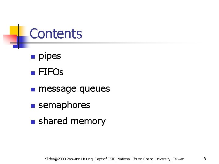 Contents n pipes n FIFOs n message queues n semaphores n shared memory Slides©