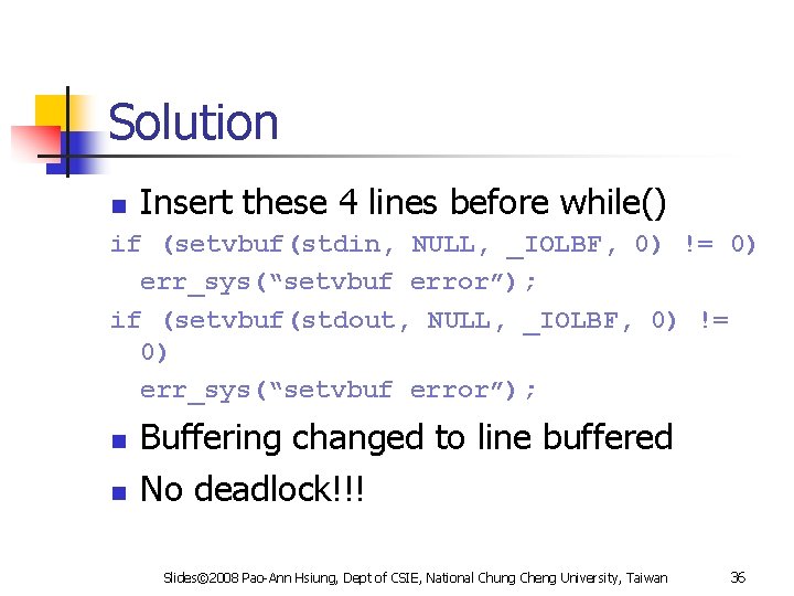 Solution n Insert these 4 lines before while() if (setvbuf(stdin, NULL, _IOLBF, 0) !=