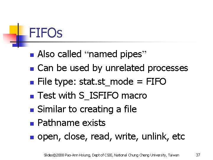 FIFOs n n n n Also called “named pipes” Can be used by unrelated