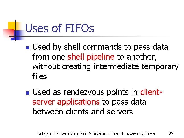 Uses of FIFOs n n Used by shell commands to pass data from one