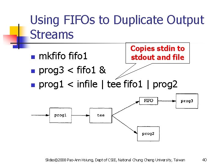 Using FIFOs to Duplicate Output Streams n n n Copies stdin to stdout and