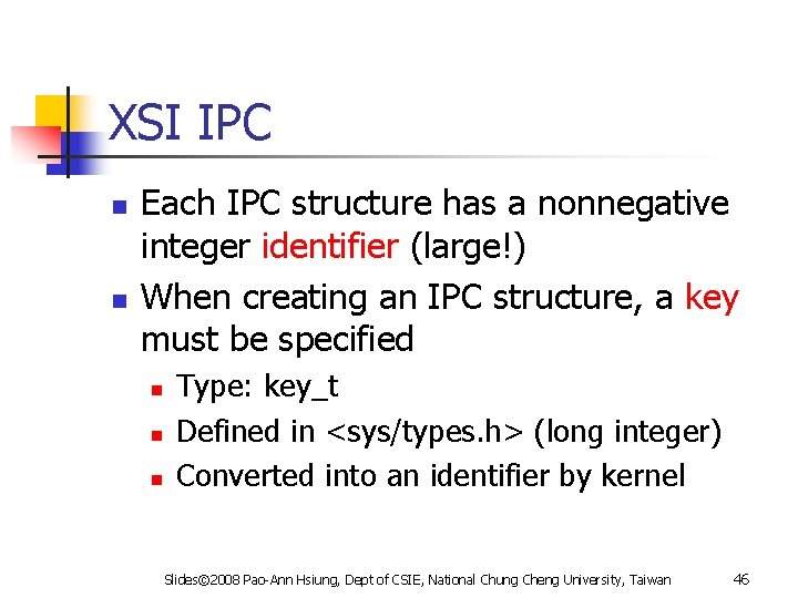 XSI IPC n n Each IPC structure has a nonnegative integer identifier (large!) When