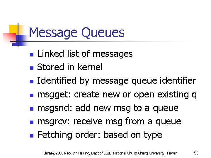 Message Queues n n n n Linked list of messages Stored in kernel Identified