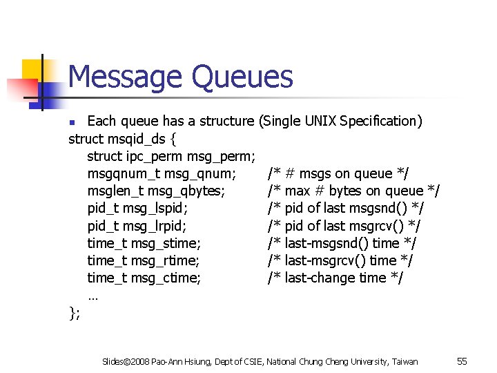 Message Queues Each queue has a structure (Single UNIX Specification) struct msqid_ds { struct