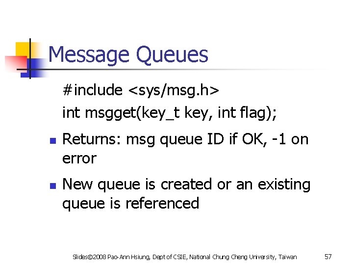 Message Queues #include <sys/msg. h> int msgget(key_t key, int flag); n n Returns: msg