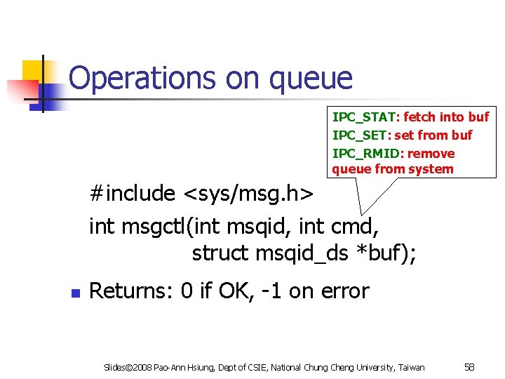 Operations on queue IPC_STAT: fetch into buf IPC_SET: set from buf IPC_RMID: remove queue